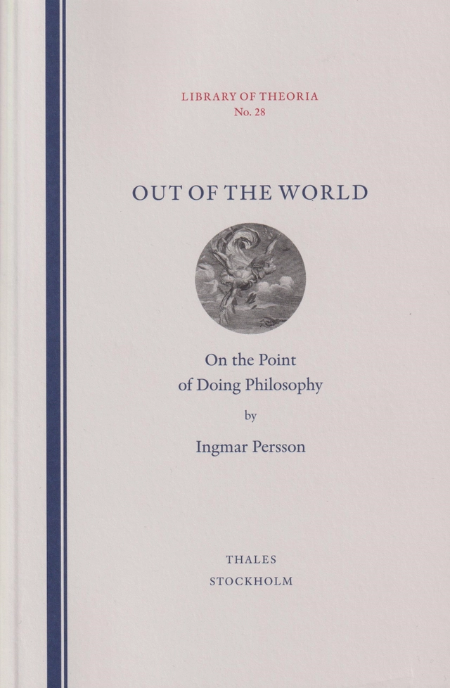Out of the world : on the point of doing philosophy; Ingmar Persson; 2021