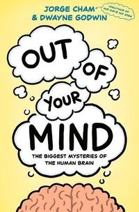 Out of Your Mind: The Biggest Mysteries of the Human Brain; Jorge Cham, Dwayne Godwin; 2025