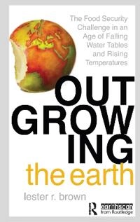 Outgrowing the earth : the food security challenge in an age of falling water tables and rising temperatures; Brown; 2005