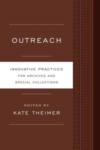 Outreach : innovative practices for archives and special collections; Kate Theimer; 2014