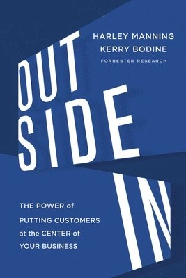 Outside in : the power of putting customers at the center of your business; Harley. Manning; 2012