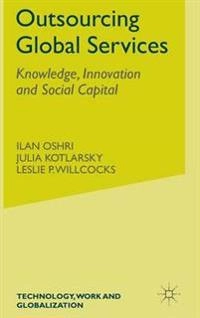 Outsourcing global services : knowledge, innovation and social capital; Ilan. Oshri, Julia. Kotlarsky, Leslie. Willcocks; 2008