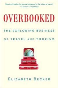 Overbooked : the exploding business of travel and tourism; Elizabeth Becker; 2013