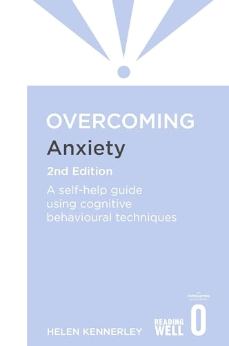 Overcoming Anxiety, 2nd Edition: A Self-Help Guide Using Cognitive Behavioural Techniques; Helen Kennerley; 2022
