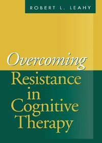Overcoming resistance in cognitive therapy; Robert L. Leahy; 2001