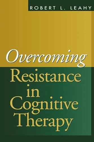Overcoming resistance in cognitive therapy; Robert L. Leahy; 2001