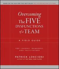 Overcoming the Five Dysfunctions of a Team: A Field Guide for Leaders, Mana; Patrick M. Lencioni; 2005