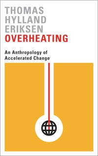 Overheating : an anthropology of accelerated change; Thomas Hylland Eriksen; 2016