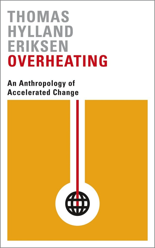 Overheating : an anthropology of accelerated change; Thomas Hylland Eriksen; 2016