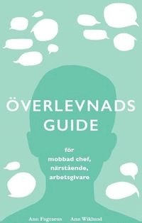 Överlevnadsguide : för mobbad chef, närstående, arbetsgivare; Ann Fagraeus, Ann Wiklund; 2017