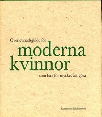 Överlevnadsguide för moderna kvinnor som har för mycket att göra; Rosamond Richardson; 2000