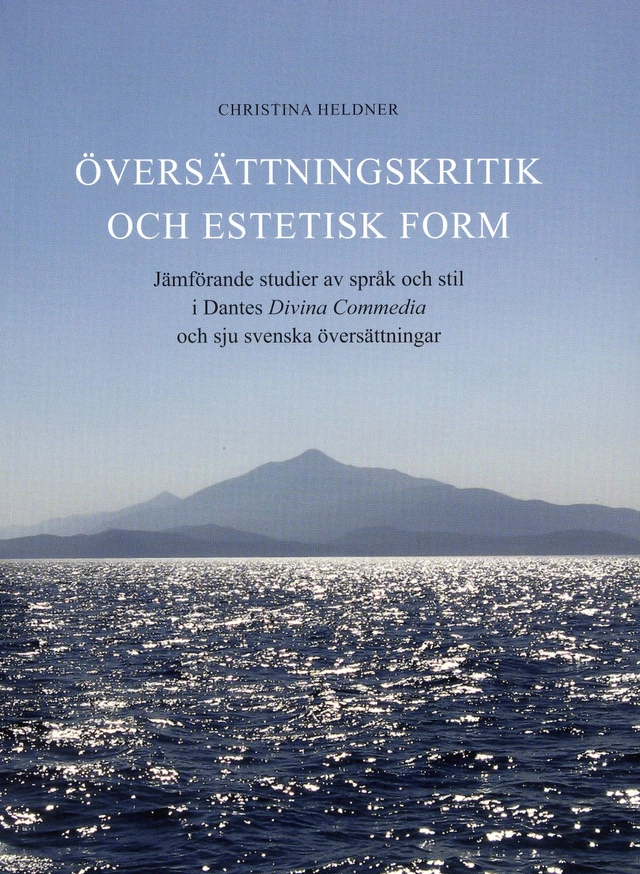 Översättningskritik och estetisk form : jämförande studier av språk och stil i Dantes Divina Commedia och sju svenska översättningar; Christina Heldner; 2008