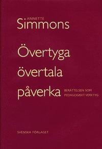 Övertyga, övertala, påverka - Berättelsen som pedagogiskt verktyg; Annette Simmons; 2001