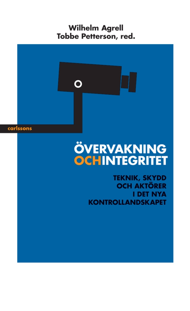Övervakning och integritet : teknik, skydd och aktörer i det nya kontrollandskapet; Wilhem Agrell, Tobbe Petterson; 2016