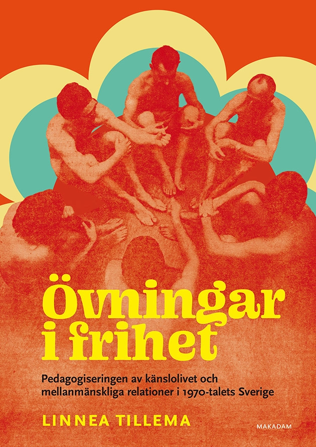 Övningar i frihet : pedagogiseringen av känslolivet och mellanmänskliga relationer i 1970-talets Sverige; Linnea Tillema; 2021