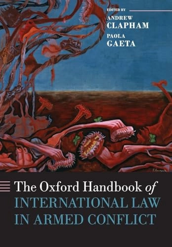 Oxford Handbook of International Law in Armed Conflict [Elektronisk resurs]; Andrew Clapham, Paola Gaeta; 2015