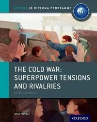 Oxford IB Diploma Programme: The Cold War: Superpower Tensions and Rivalries Course Companion; Alexis Mamaux; 2015