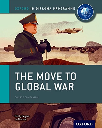 Oxford IB Diploma Programme: The Move to Global War Course Companion; Joanna Thomas, Keely Rogers; 2015