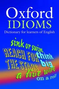 Oxford idioms dictionary for learners of English; Dilys Parkinson, Ben Francis; 2006