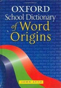 Oxford School Dictionary of Word Origins; John Ayto; 2002