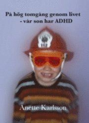 På hög tomgång genom livet : vår son har ADHD; Riksförbundet Attention, Anette Karlsson; 2009