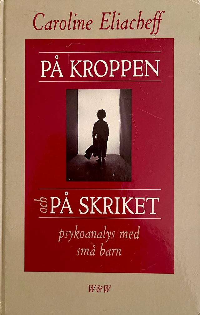 På kroppen och på skriket : psykoanalys med små barn; Caroline Eliacheff; 1994