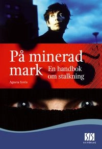 På minerad mark : en handbok om stalkning; Agneta Syrén; 2007