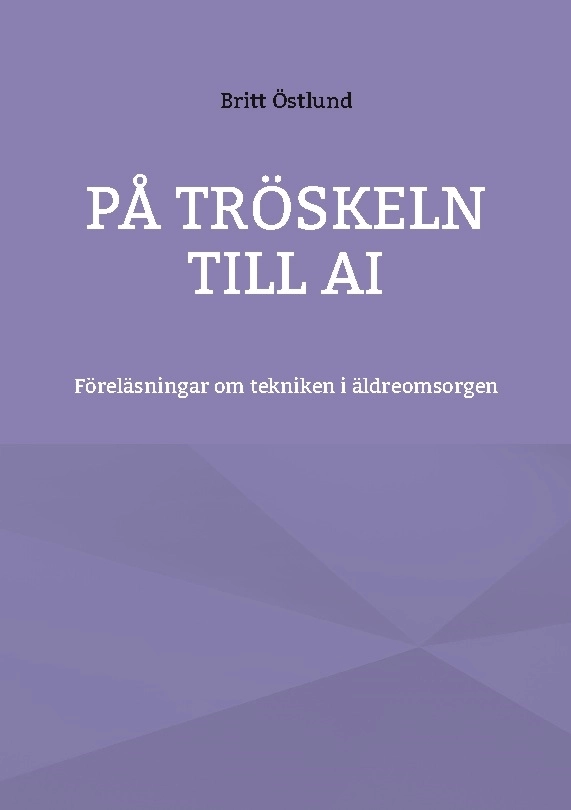På tröskeln till AI : föreläsningar om tekniken i äldreomsorgen; Britt Östlund; 2025