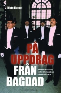 På uppdrag från Bagdad : Saddam Husseins underrättelsetjänst på svensk mark; Mats Ekman; 2011