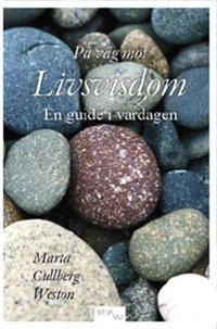 På väg mot livsvisdom : en guide i vardagen; Marta Cullberg Weston; 2010