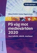 På väg mot medievärlden 2020 : journalistik, teknik, marknad; Håkan Hvitfelt, Gunnar Nygren; 2005