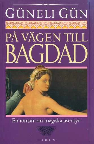 På vägen till Bagdad : en roman om magiska äventyr, tiggd, lånad och stulen från Tusen och en natt; Güneli Gün; 1993