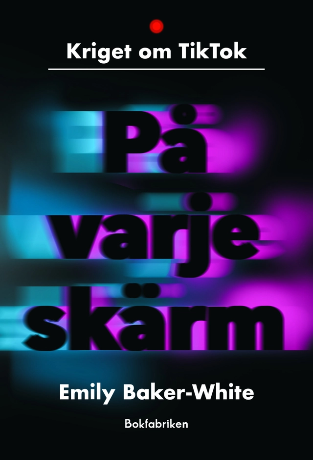 På varje skärm : kriget om TikTok; Emily Baker-White; 2025