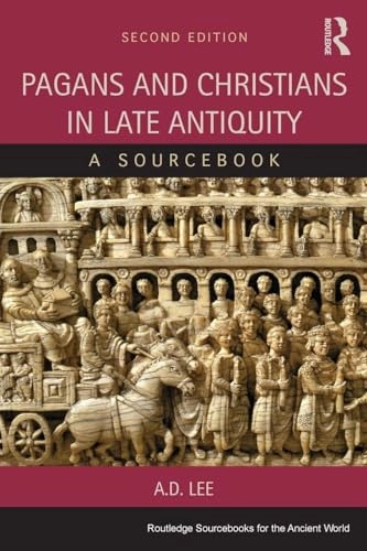 Pagans and Christians in Late Antiquity; A D Lee; 2015