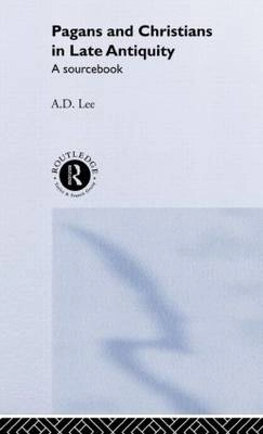 Pagans and Christians in late antiquity : a sourcebook; A. D. Lee; 2000