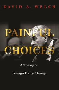 Painful choices : a theory of foreign policy change; David A. Welch; 2005