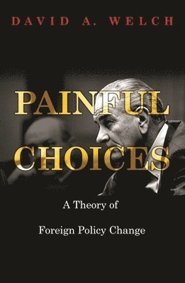 Painful choices : a theory of foreign policy change; David A. Welch; 2005