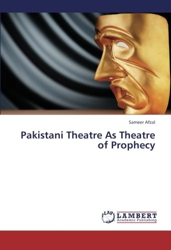 Pakistani Theatre As Theatre of Prophecy; Sameer Afzal; 2013