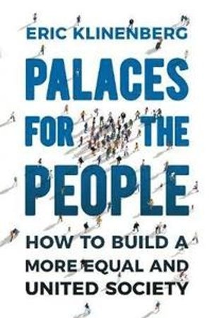 Palaces for the people - how to build a more equal and united society; Eric Klinenberg; 2018