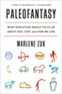 Paleofantasy what evolution really tells us about sex, diet, and how we live; Marlene Zuk; 2014