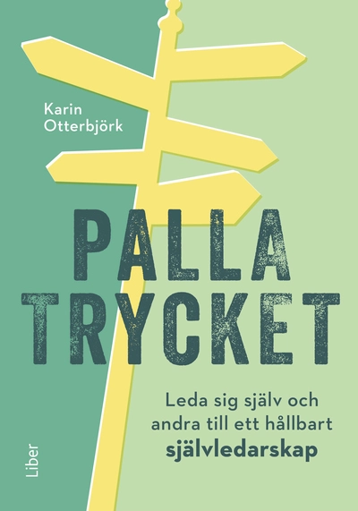 Palla trycket : leda sig själv och andra till ett hållbart självledarskap; Karin Otterbjörk; 2024