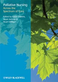 Palliative Nursing: Across the Spectrum of Care; Editor:Elaine Stevens, Editor:Susan Jackson, Ed Milligan; 2009