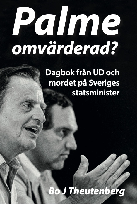 Palme omvärderad? : dagbok från UD och mordet på Sveriges statsminister; Bo J. Theutenberg; 2023