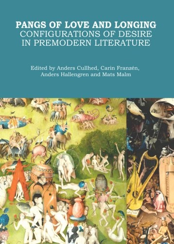Pangs of love and longing : configurations of desire in premodern literature; Anders Cullhed; 2013