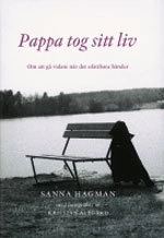 Pappa tog sitt liv. Om att gå vidare när det ofattbara händer; Sanna Hagman; 2007