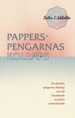 Papperspengarnas kollaps : de elastiska pengarnas dårskap och det förestående monetära sammanbrottet; Detlev S. Schlichter; 2012