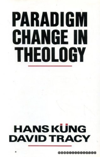 Paradigm change in theology : a symposium for the future; Hans Küng, David. Tracy, University of Chicago. Institute for the Advanced Study of Religion., Universität Tübingen. Institut für Ökumenische Forschung.; 1989