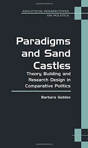 Paradigms and sand castles : theory building and research design in comparative politics; Barbara Geddes; 2003
