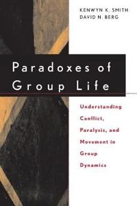 Paradoxes of Group Life: Understanding Conflict, Paralysis, and Movement in; Kenwyn K. Smith; 1997