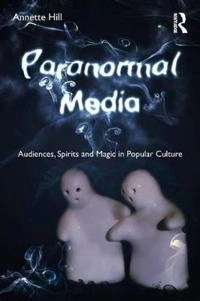 Paranormal media : audiences, spirits, and magic in popular culture; Annette Hill; 2011